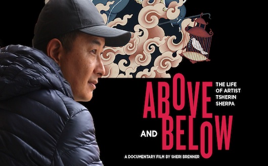 "Above and Below", documentary about Tsherin Sherpa, a Tibetan Buddhist modern artist, and his struggles to reinvent himself after moving to San Francisco (currently in production)